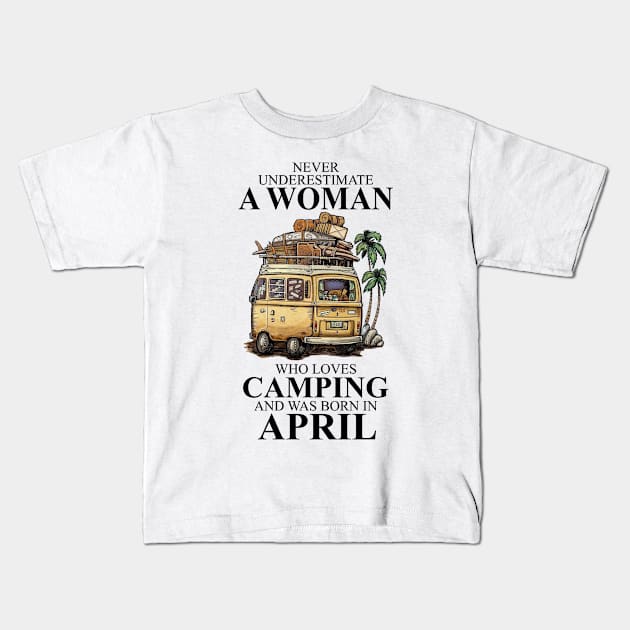 Born In April Never Underestimate A Woman Who Loves Camping Kids T-Shirt by alexanderahmeddm